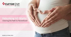 Read more about the article Debunking IVF Myths: Clearing the Path to Parenthood at Currae Hospital in Thane